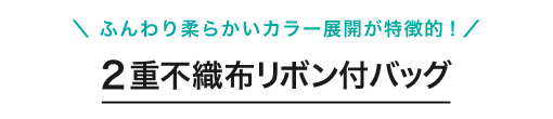 ふんわり柔らかいカラー展開が特徴的な２重不織布リボン付バッグ