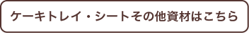 ケーキトレイ・シートその他資材はこちら