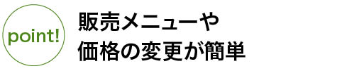 販売メニューや価格の変更が簡単