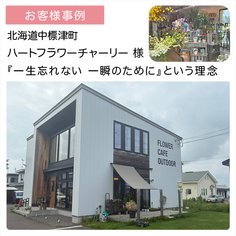 ハートフラワーチャーリー様（北海道中標津町）vol.01｜【お客様事例】